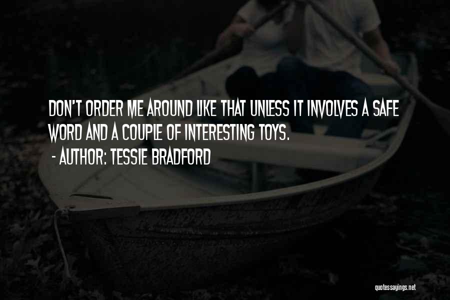 Tessie Bradford Quotes: Don't Order Me Around Like That Unless It Involves A Safe Word And A Couple Of Interesting Toys.