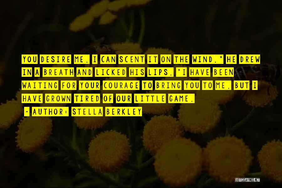 Stella Berkley Quotes: You Desire Me. I Can Scent It On The Wind. He Drew In A Breath And Licked His Lips. I