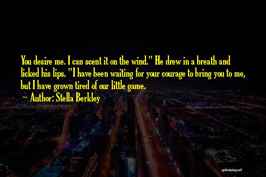 Stella Berkley Quotes: You Desire Me. I Can Scent It On The Wind. He Drew In A Breath And Licked His Lips. I