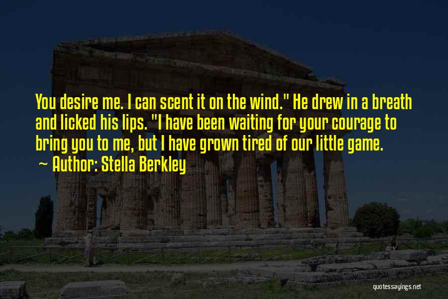 Stella Berkley Quotes: You Desire Me. I Can Scent It On The Wind. He Drew In A Breath And Licked His Lips. I