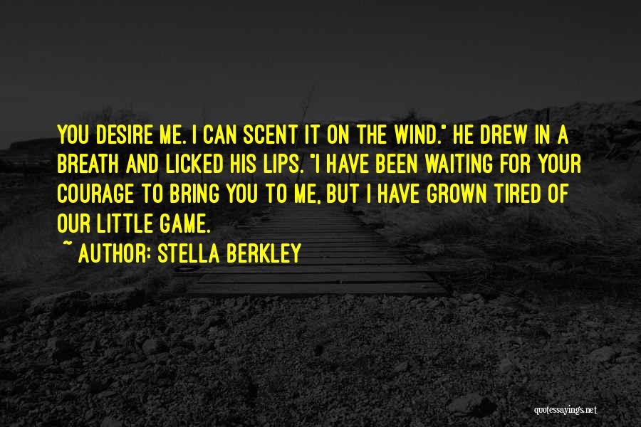 Stella Berkley Quotes: You Desire Me. I Can Scent It On The Wind. He Drew In A Breath And Licked His Lips. I