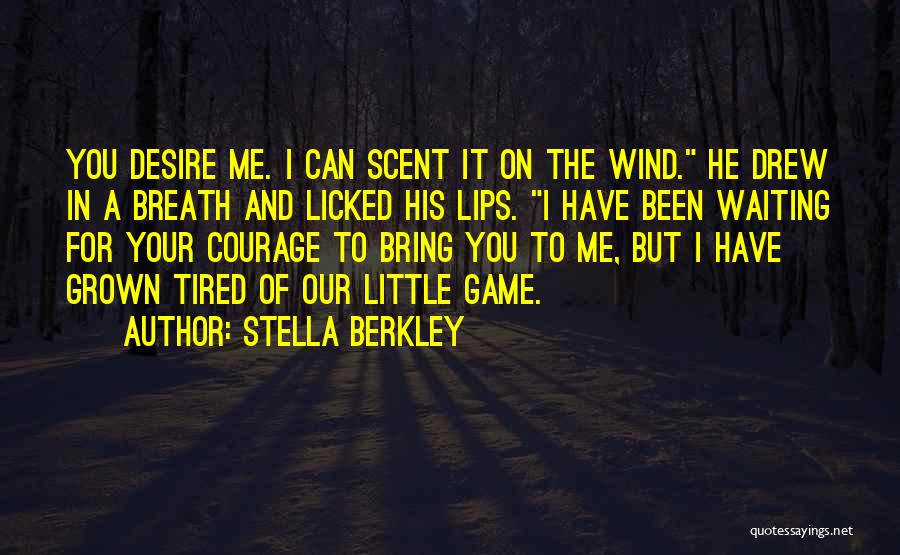 Stella Berkley Quotes: You Desire Me. I Can Scent It On The Wind. He Drew In A Breath And Licked His Lips. I