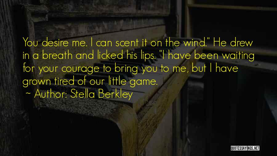 Stella Berkley Quotes: You Desire Me. I Can Scent It On The Wind. He Drew In A Breath And Licked His Lips. I