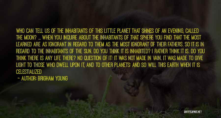 Brigham Young Quotes: Who Can Tell Us Of The Inhabitants Of This Little Planet That Shines Of An Evening, Called The Moon? ...