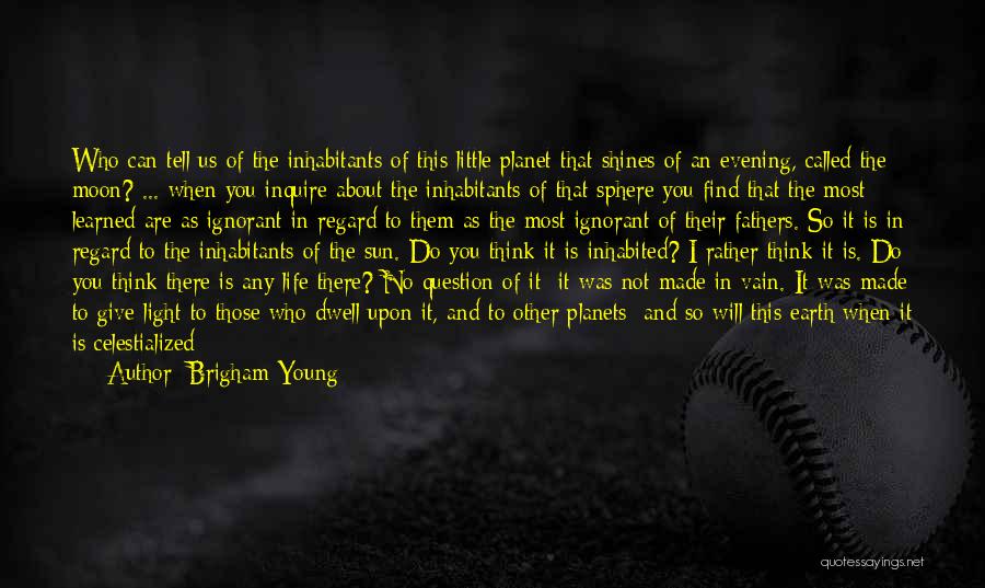 Brigham Young Quotes: Who Can Tell Us Of The Inhabitants Of This Little Planet That Shines Of An Evening, Called The Moon? ...