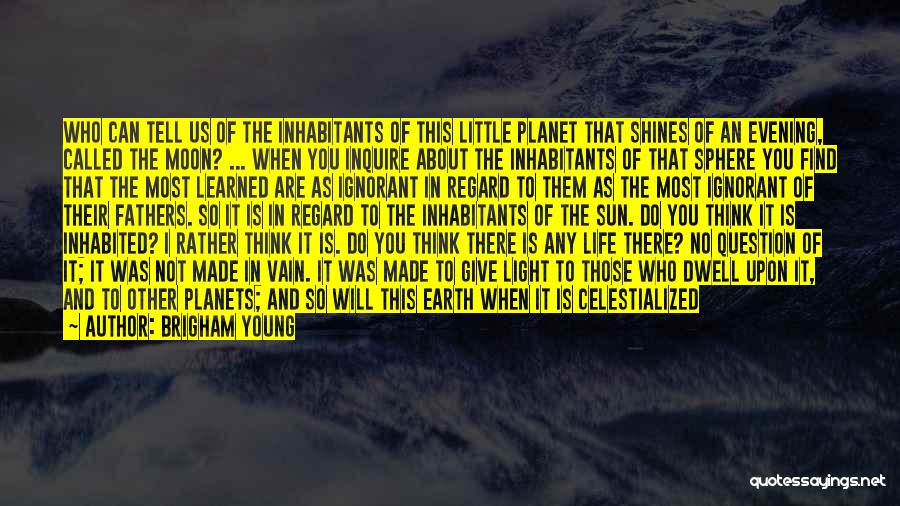 Brigham Young Quotes: Who Can Tell Us Of The Inhabitants Of This Little Planet That Shines Of An Evening, Called The Moon? ...