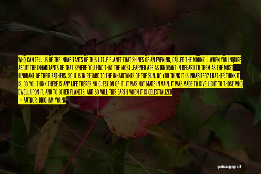 Brigham Young Quotes: Who Can Tell Us Of The Inhabitants Of This Little Planet That Shines Of An Evening, Called The Moon? ...