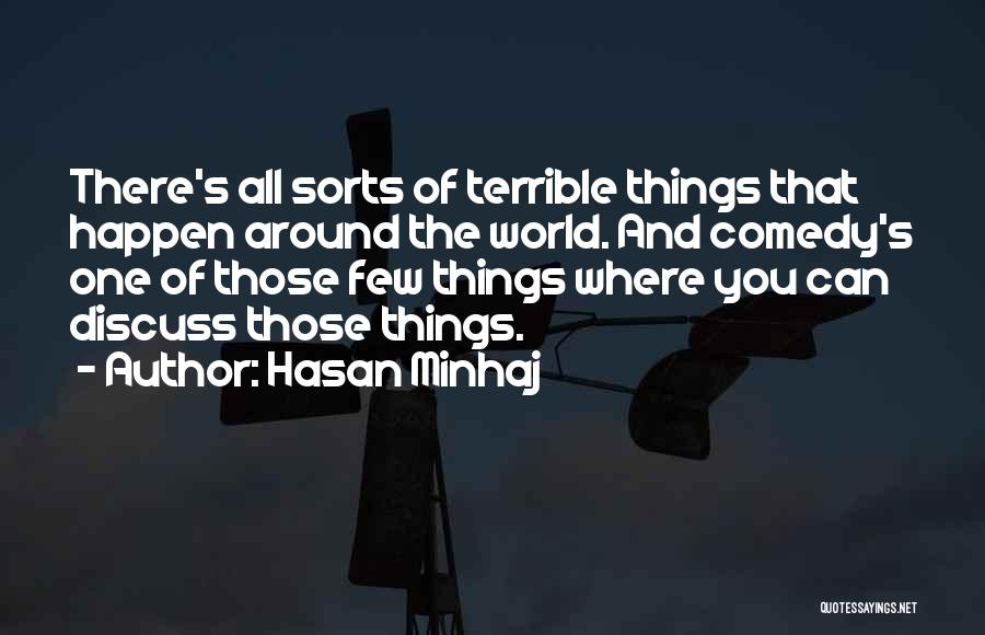 Hasan Minhaj Quotes: There's All Sorts Of Terrible Things That Happen Around The World. And Comedy's One Of Those Few Things Where You