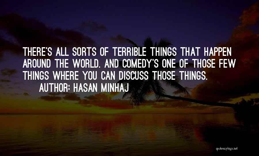 Hasan Minhaj Quotes: There's All Sorts Of Terrible Things That Happen Around The World. And Comedy's One Of Those Few Things Where You