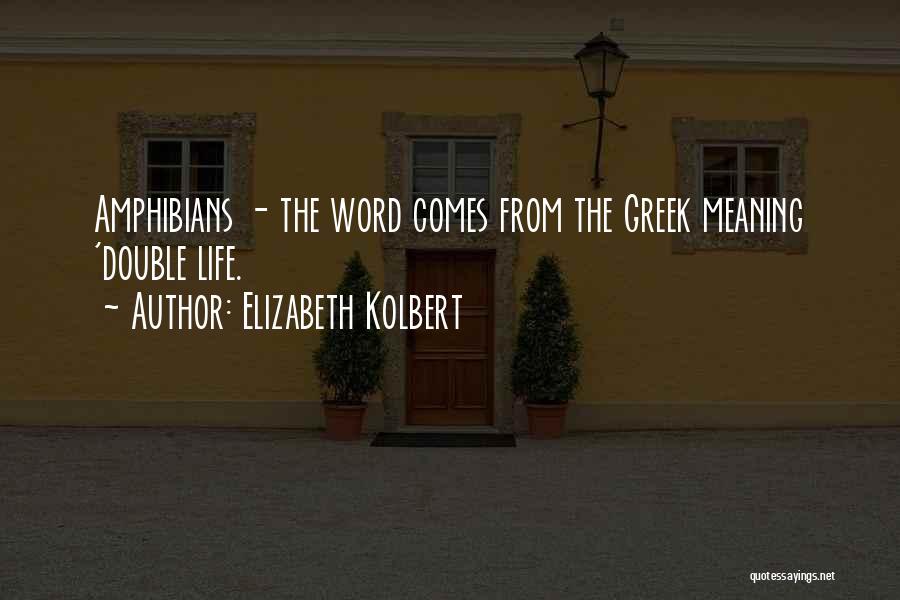 Elizabeth Kolbert Quotes: Amphibians - The Word Comes From The Greek Meaning 'double Life.