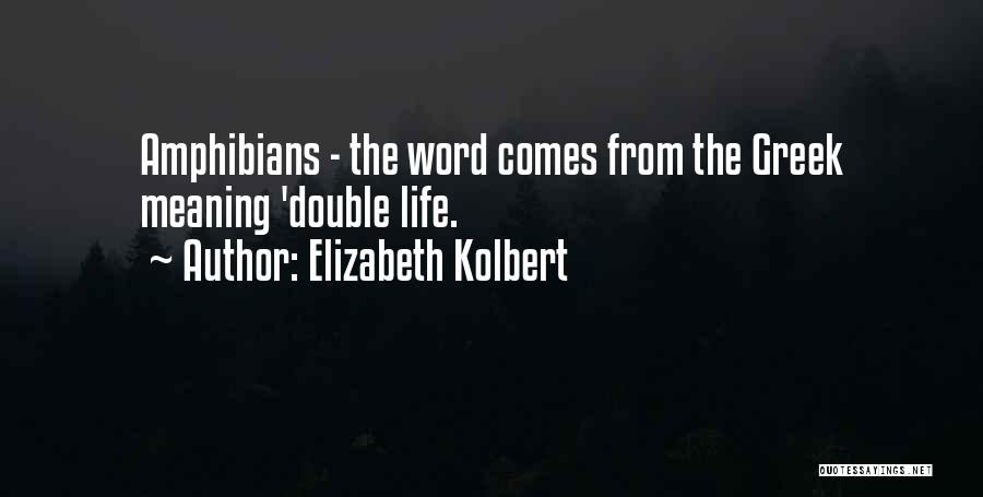 Elizabeth Kolbert Quotes: Amphibians - The Word Comes From The Greek Meaning 'double Life.