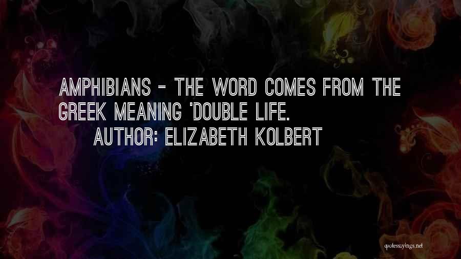 Elizabeth Kolbert Quotes: Amphibians - The Word Comes From The Greek Meaning 'double Life.