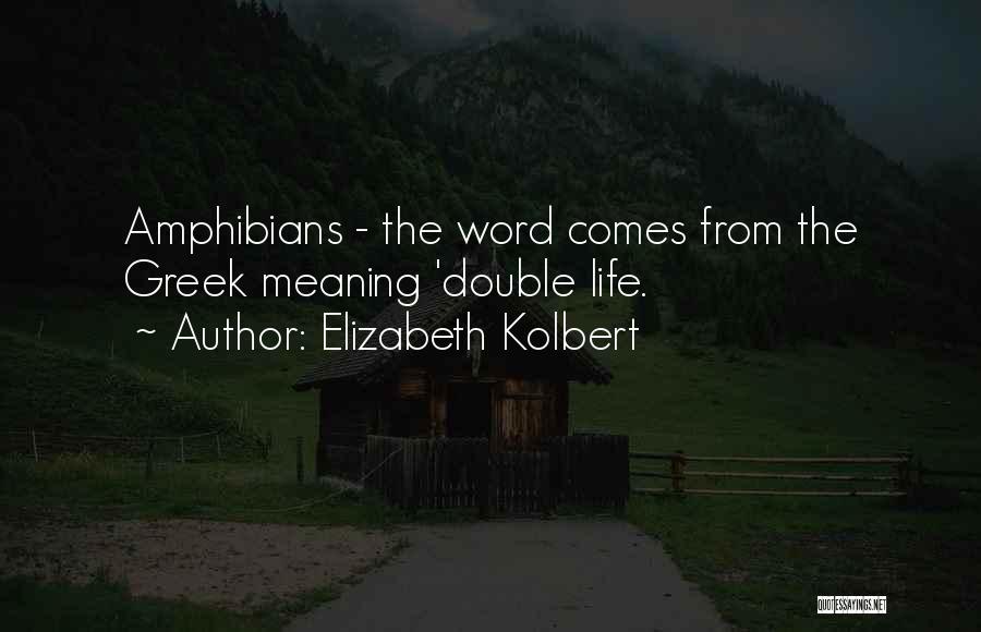 Elizabeth Kolbert Quotes: Amphibians - The Word Comes From The Greek Meaning 'double Life.