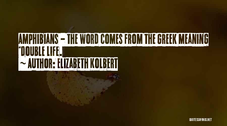 Elizabeth Kolbert Quotes: Amphibians - The Word Comes From The Greek Meaning 'double Life.