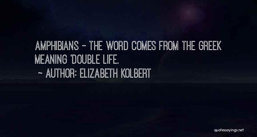 Elizabeth Kolbert Quotes: Amphibians - The Word Comes From The Greek Meaning 'double Life.