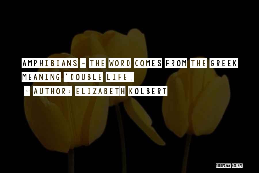 Elizabeth Kolbert Quotes: Amphibians - The Word Comes From The Greek Meaning 'double Life.