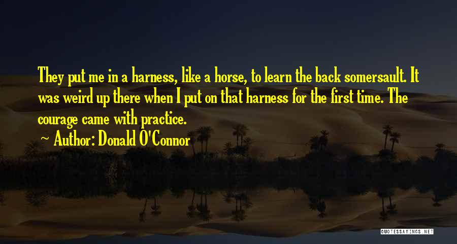 Donald O'Connor Quotes: They Put Me In A Harness, Like A Horse, To Learn The Back Somersault. It Was Weird Up There When