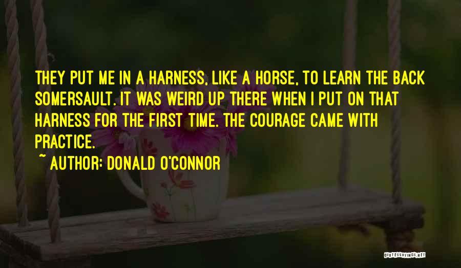Donald O'Connor Quotes: They Put Me In A Harness, Like A Horse, To Learn The Back Somersault. It Was Weird Up There When