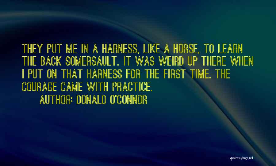 Donald O'Connor Quotes: They Put Me In A Harness, Like A Horse, To Learn The Back Somersault. It Was Weird Up There When