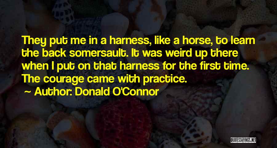 Donald O'Connor Quotes: They Put Me In A Harness, Like A Horse, To Learn The Back Somersault. It Was Weird Up There When