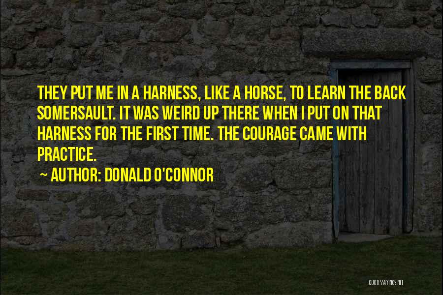 Donald O'Connor Quotes: They Put Me In A Harness, Like A Horse, To Learn The Back Somersault. It Was Weird Up There When