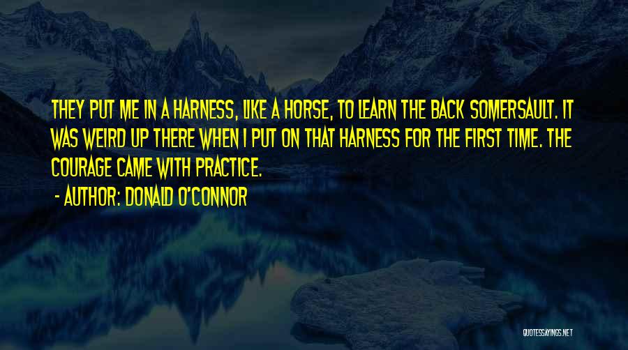 Donald O'Connor Quotes: They Put Me In A Harness, Like A Horse, To Learn The Back Somersault. It Was Weird Up There When