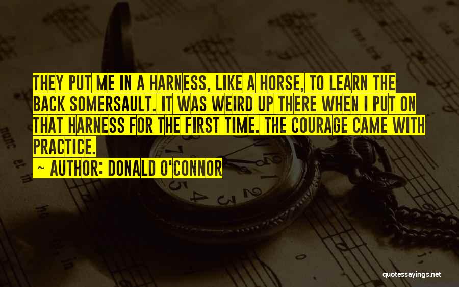 Donald O'Connor Quotes: They Put Me In A Harness, Like A Horse, To Learn The Back Somersault. It Was Weird Up There When
