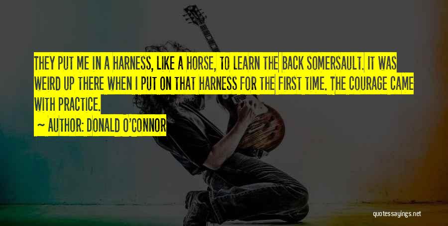Donald O'Connor Quotes: They Put Me In A Harness, Like A Horse, To Learn The Back Somersault. It Was Weird Up There When