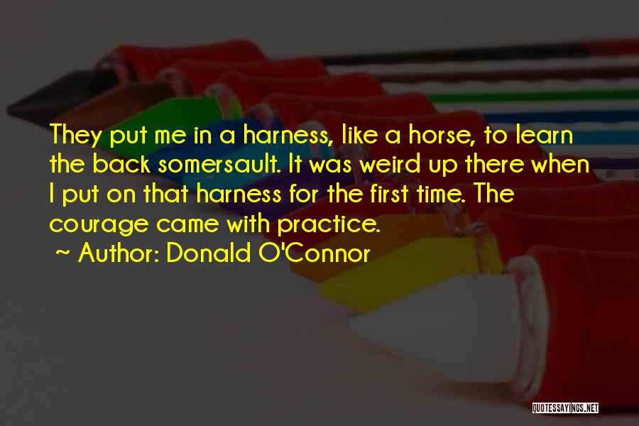 Donald O'Connor Quotes: They Put Me In A Harness, Like A Horse, To Learn The Back Somersault. It Was Weird Up There When