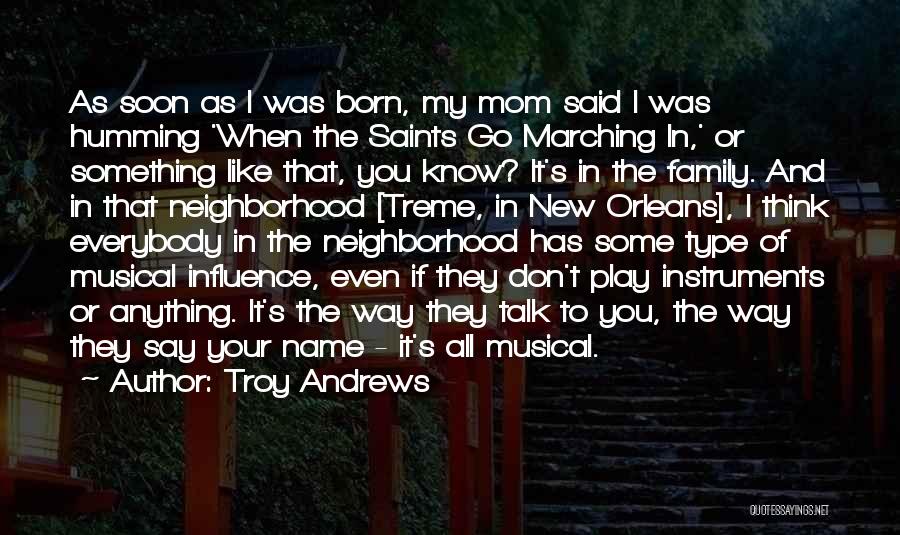 Troy Andrews Quotes: As Soon As I Was Born, My Mom Said I Was Humming 'when The Saints Go Marching In,' Or Something