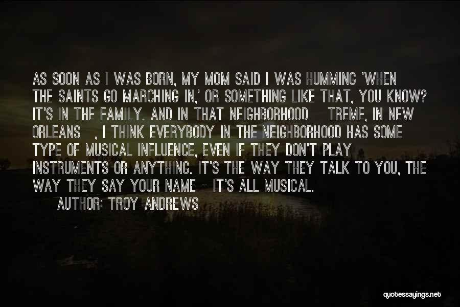 Troy Andrews Quotes: As Soon As I Was Born, My Mom Said I Was Humming 'when The Saints Go Marching In,' Or Something