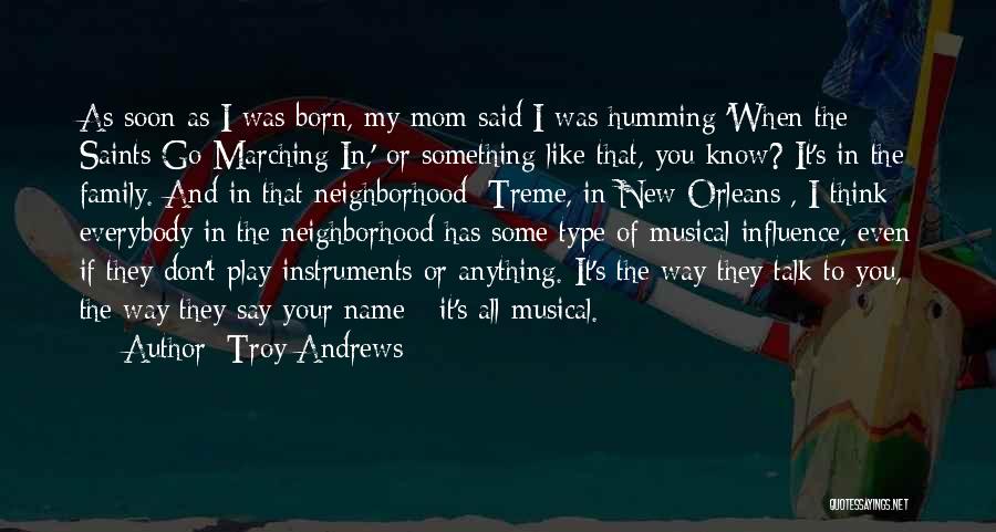 Troy Andrews Quotes: As Soon As I Was Born, My Mom Said I Was Humming 'when The Saints Go Marching In,' Or Something