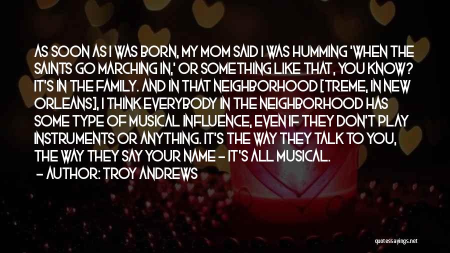 Troy Andrews Quotes: As Soon As I Was Born, My Mom Said I Was Humming 'when The Saints Go Marching In,' Or Something