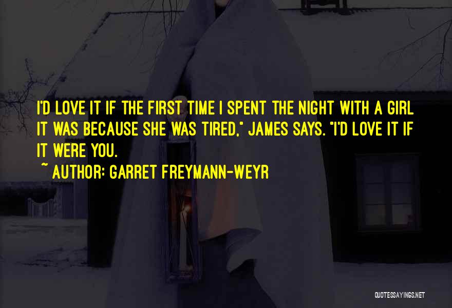 Garret Freymann-Weyr Quotes: I'd Love It If The First Time I Spent The Night With A Girl It Was Because She Was Tired,