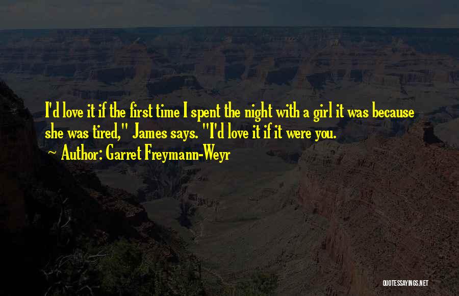 Garret Freymann-Weyr Quotes: I'd Love It If The First Time I Spent The Night With A Girl It Was Because She Was Tired,