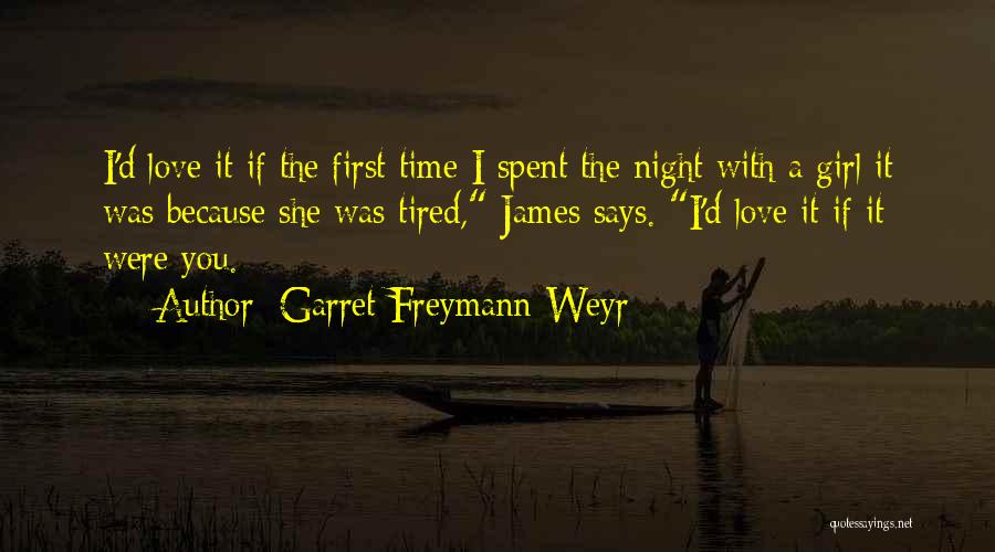 Garret Freymann-Weyr Quotes: I'd Love It If The First Time I Spent The Night With A Girl It Was Because She Was Tired,