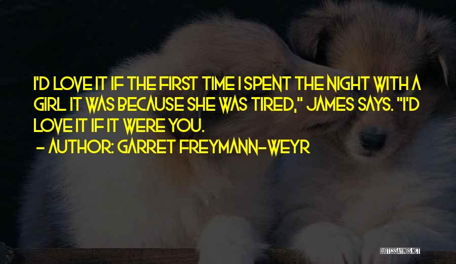 Garret Freymann-Weyr Quotes: I'd Love It If The First Time I Spent The Night With A Girl It Was Because She Was Tired,