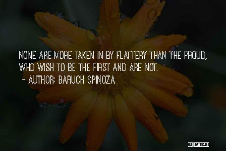 Baruch Spinoza Quotes: None Are More Taken In By Flattery Than The Proud, Who Wish To Be The First And Are Not.