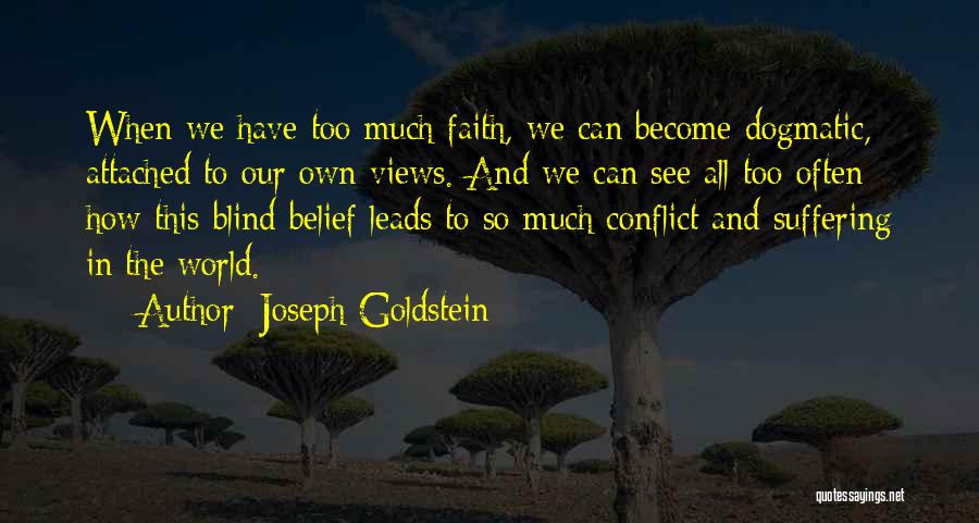 Joseph Goldstein Quotes: When We Have Too Much Faith, We Can Become Dogmatic, Attached To Our Own Views. And We Can See All