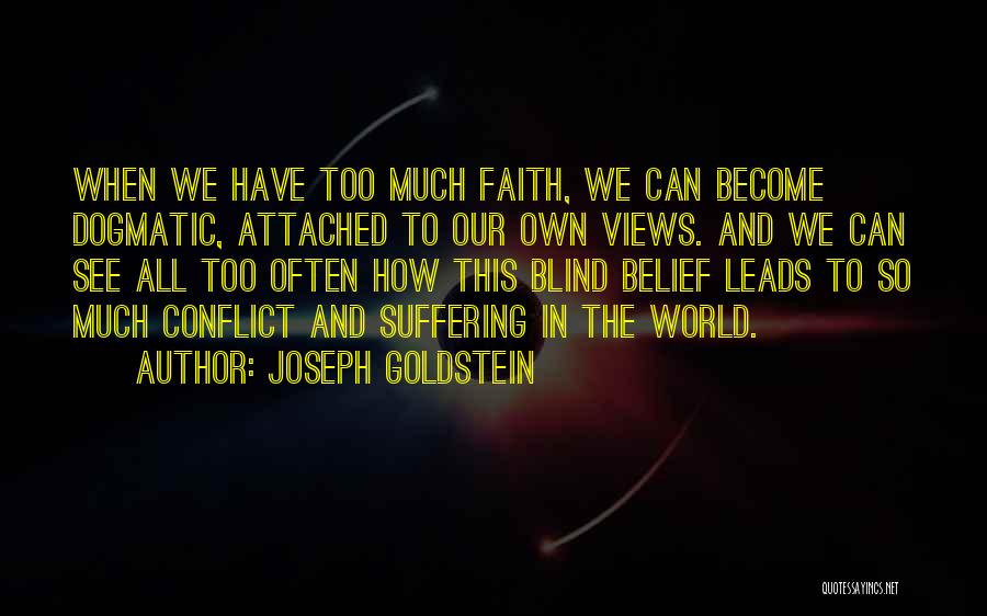 Joseph Goldstein Quotes: When We Have Too Much Faith, We Can Become Dogmatic, Attached To Our Own Views. And We Can See All