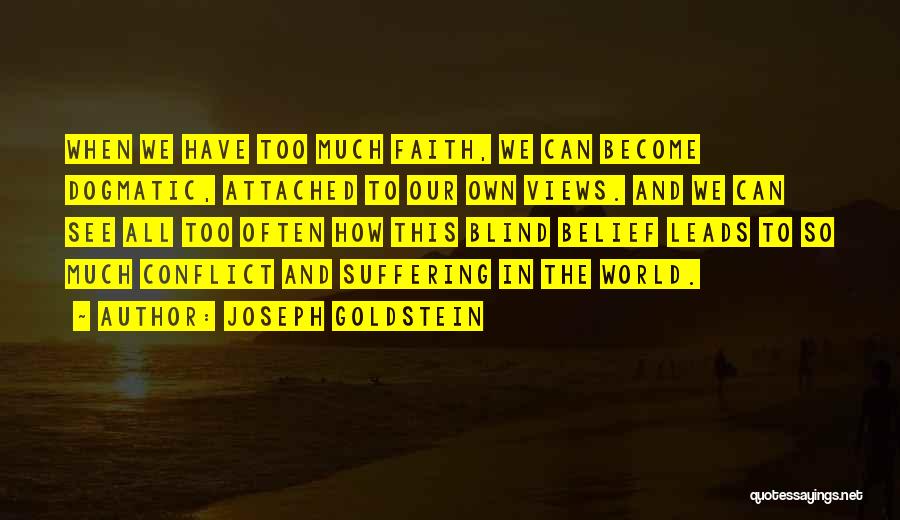 Joseph Goldstein Quotes: When We Have Too Much Faith, We Can Become Dogmatic, Attached To Our Own Views. And We Can See All