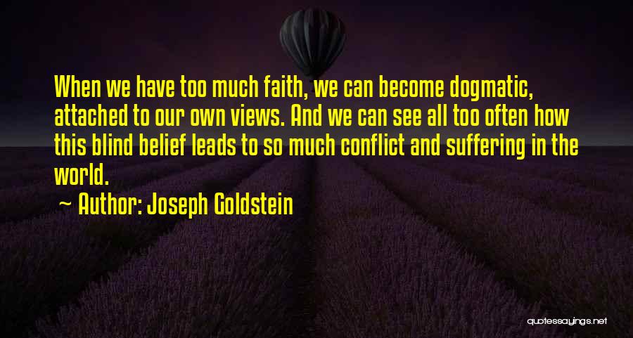 Joseph Goldstein Quotes: When We Have Too Much Faith, We Can Become Dogmatic, Attached To Our Own Views. And We Can See All