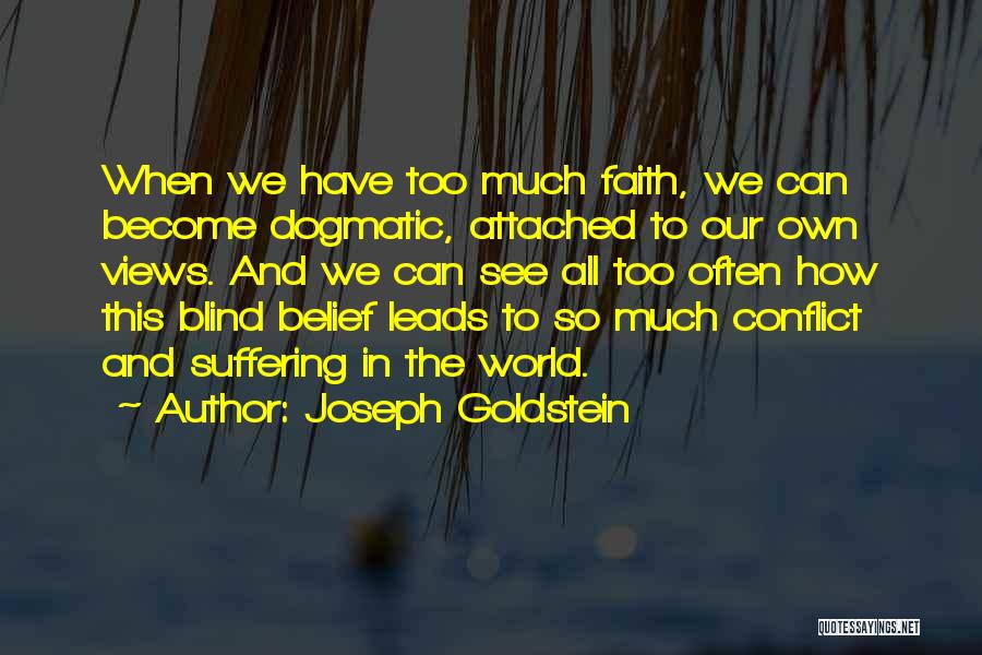 Joseph Goldstein Quotes: When We Have Too Much Faith, We Can Become Dogmatic, Attached To Our Own Views. And We Can See All