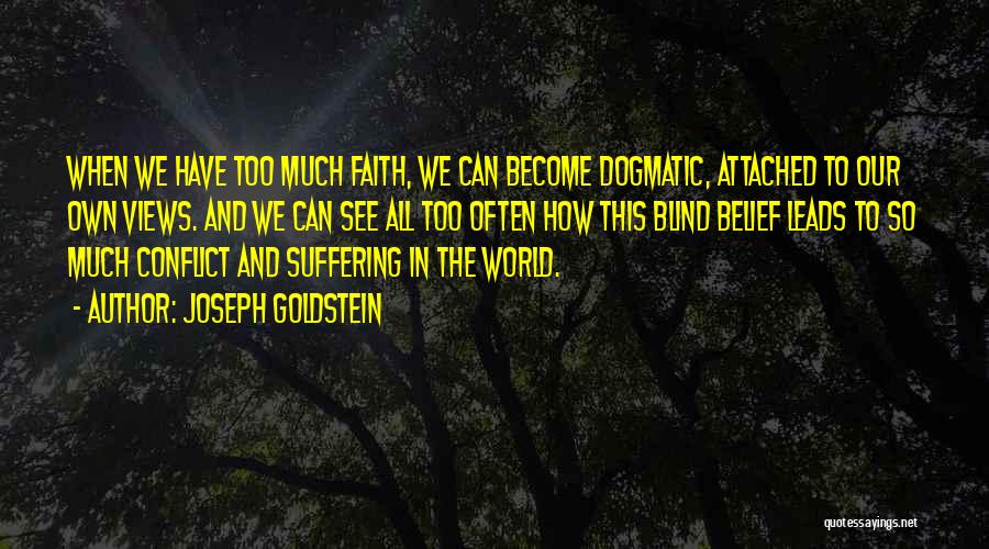 Joseph Goldstein Quotes: When We Have Too Much Faith, We Can Become Dogmatic, Attached To Our Own Views. And We Can See All