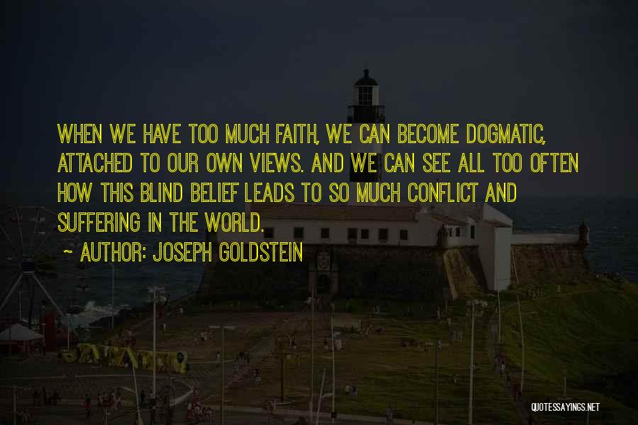 Joseph Goldstein Quotes: When We Have Too Much Faith, We Can Become Dogmatic, Attached To Our Own Views. And We Can See All