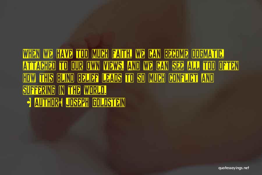 Joseph Goldstein Quotes: When We Have Too Much Faith, We Can Become Dogmatic, Attached To Our Own Views. And We Can See All