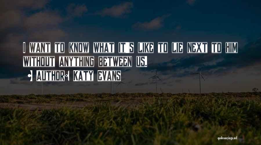 Katy Evans Quotes: I Want To Know What It's Like To Lie Next To Him Without Anything Between Us.