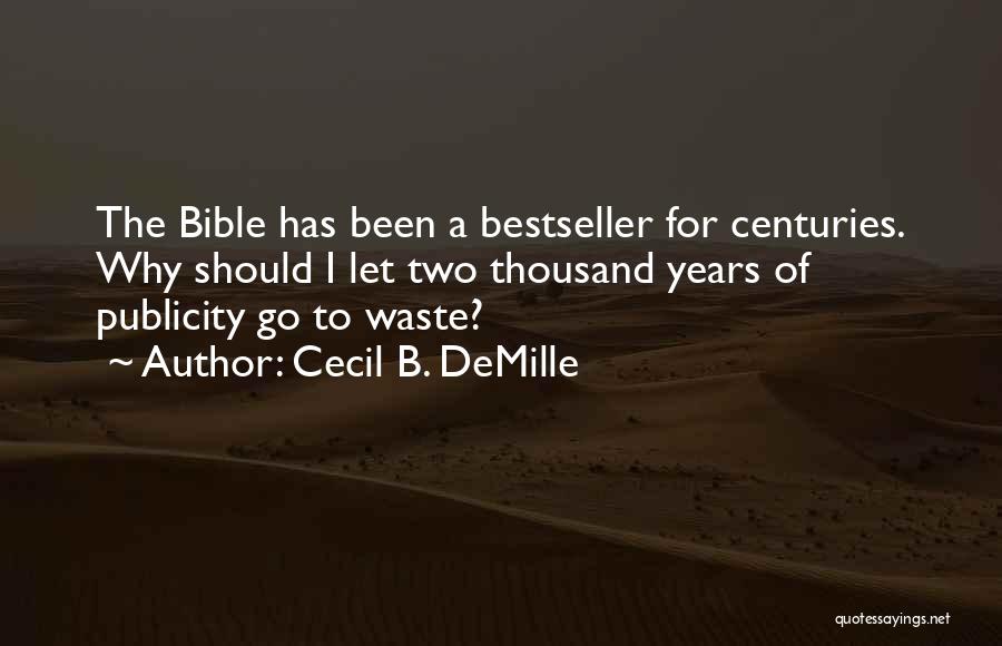 Cecil B. DeMille Quotes: The Bible Has Been A Bestseller For Centuries. Why Should I Let Two Thousand Years Of Publicity Go To Waste?