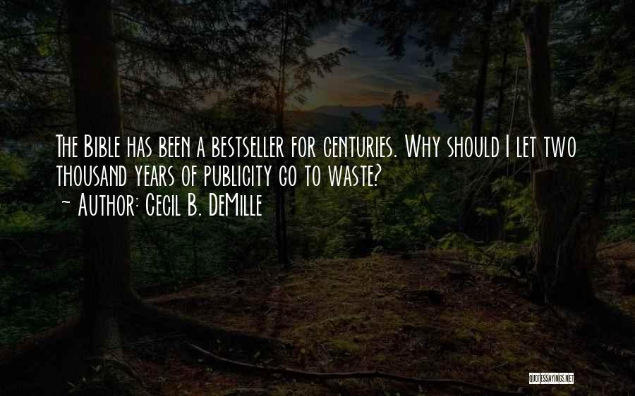 Cecil B. DeMille Quotes: The Bible Has Been A Bestseller For Centuries. Why Should I Let Two Thousand Years Of Publicity Go To Waste?