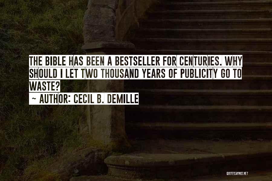 Cecil B. DeMille Quotes: The Bible Has Been A Bestseller For Centuries. Why Should I Let Two Thousand Years Of Publicity Go To Waste?